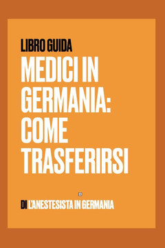 Medici in Germania: Come Trasferirsi e Lavorare in Germania - Passo dopo Passo: Tutto quello che Devi Sapere per Lavorare Come Medico in G