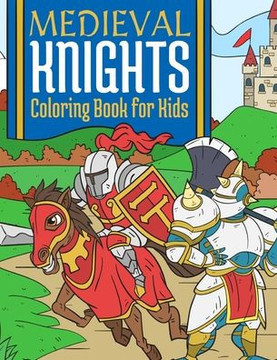 Medieval Knights Coloring Book For Kids: Medieval Fantasy Coloring Book For Kids 4-10 Years