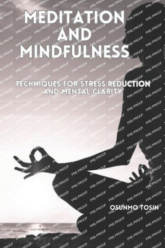 Meditation and Mindfulness: Techniques for Stress Reduction and Mental Clarity