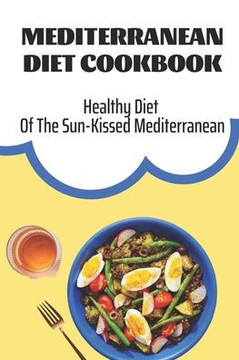 Mediterranean Diet Cookbook: Healthy Diet Of The Sun-Kissed Mediterranean: Mediterranean Refresh Diet