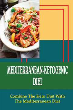 Mediterranean-Ketogenic Diet: Combine The Keto Diet With The Mediterranean Diet