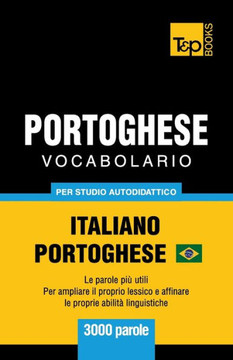 Portoghese Vocabolario - Italiano-Portoghese Brasiliano - Per Studio Autodidattico - 3000 Parole : Le Parole Più Utili - Per Ampliare Il Proprio Lessico E Affinare Le Proprie Abilità Linguistiche