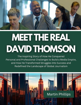 Meet The Real David Thomson: The Inspiring Story of How He Conquered Personal and Professional Challenges to Build a Media Empire, and How He Trans