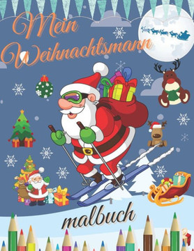 Mein Weihnachtsmann Malbuch: Beste Weihnachtsentwürfe Spaß für Kinder, Geschenke Elfen Schneemänner Rentier und vieles mehr