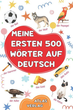Meine ersten 500 Wörter auf Deutsch: Deutsch Lernen für Kinder, Jugendliche und Erwachsene Anfänger - Mein erstes Bildwörterbuch: Über 500 Wörter aus