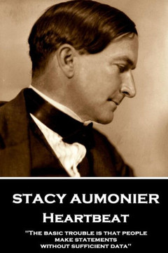 Stacy Aumonier - Heartbeat : The Basic Trouble Is That People Make Statements Without Sufficient Data