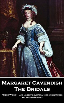 Margaret Cavendish - The Bridals : 'Some Women Have Modest Countenances And Natures All Their Life-Time''