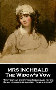 Mrs Inchbald - The Widow'S Vow : 'First On Your Safety Think! Now Belles Appear By Ample Bulwarks Guarded, Front And Rear''