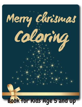 Merry Chrismas Coloring Book for Kids Age 5 and up: 50 Christmas Coloring Pages for Kids - Original & Unique Christmas Coloring Pages