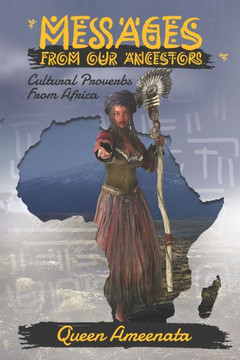 Messagaes From Our Ancestors: Cultural Proverbs From Africa