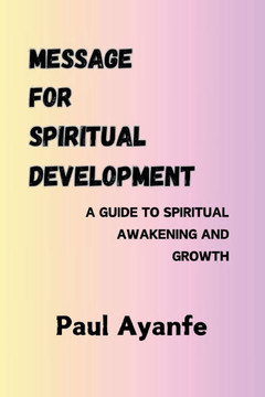 MESSAGE FOR SPIRITUAL DEVELOPMENT, Book 2: A Guide to Spiritual Awakening and Growth