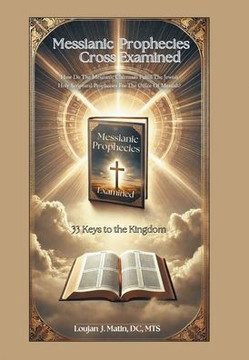 Messianic Prophecies Cross Examined: How Do The Messianic Claimants Fulfill The Jewish Holy Scriptural Prophecies For The Office Of Messiah?
