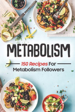 Metabolism: 150 Recipes For Metabolism Followers: Recipes For Beginner
