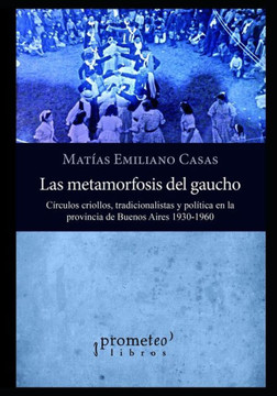 Metamorfosis del gaucho: Círculos criollos, tradicionalistas y política en la provincia de Buenos Aires 1930-1960