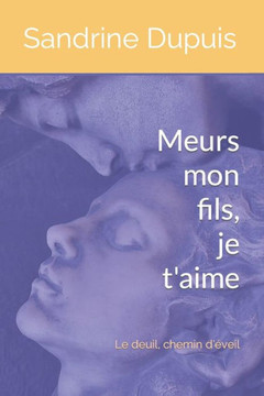 Meurs mon fils Je t'aime: Le deuil, chemin d'éveil Meurs mon fils Je t'aime: Le deuil, chemin d'éveil