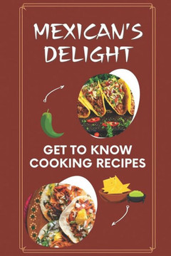 Mexican's Delight: Get To Know Cooking Recipes: Steps To Cooking
