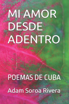 Mi Amor Desde Adentro: Poemas de Cuba Mi Amor Desde Adentro: Poemas de Cuba