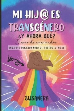 MI HIJ@ ES TRANSGÉNERO ¿y ahora qué?: Diario de una madre