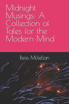 Midnight Musings: A Collection of Tales for the Modern Mind Midnight Musings: A Collection of Tales for the Modern Mind