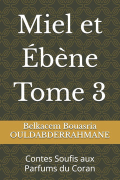 Miel et Ébène Tome 3: Contes Soufis aux Parfums du Coran