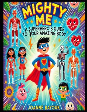 Mighty Me A Superhero's Guide to Your Amazing Body