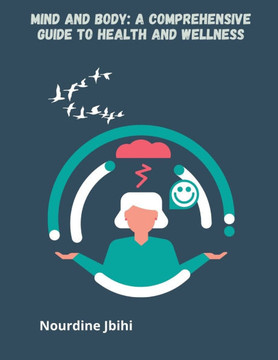Mind and Body: A Comprehensive Guide to Health and Wellness