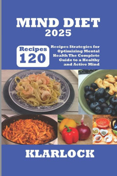 Mind Diet 2025: 120 Recipes Strategies for Optimizing Mental Health The Complete Guide to a Healthy and Active Mind