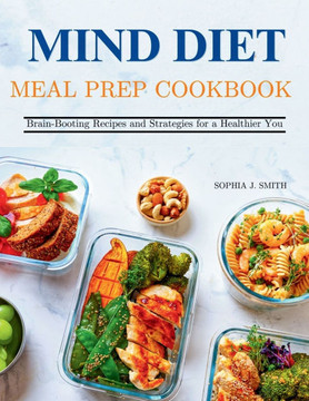 Mind Diet Meal Prep Cookbook: Brain-Boosting Recipes and Strategies for a Healthier You