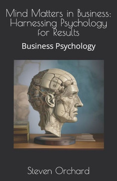 Mind Matters in Business: Harnessing Psychology for Results: Business Psychology