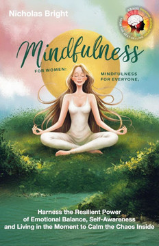 Mindfulness for Women; Mindfulness for Everyone: Harness the Resilient Power of Emotional Balance, Self-Awareness and Living in the Moment to Calm the