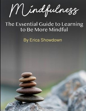 Mindfulness: The Essential Guide to Learning to Be More Mindful