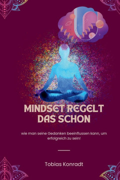 Mindset regelt das schon: wie man seine Gedanken beeinflussen kann, um erfolgreich zu sein!