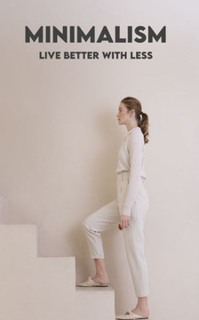 Minimalism: Living Better with Less: Concepts, Benefits, Decluttering, Finance, Relationships, Early Retirement, and Minimalism in