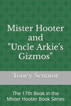 Mister Hooter and Uncle Arkie's Gizmos: The 17th Book in the Mister Hooter Book Series