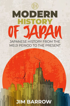 Modern History of Japan: Japanese History From the Meiji Period to the Present