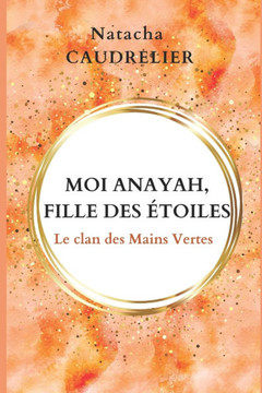 Moi Anayah, fille des étoiles: Le clan des Mains Vertes