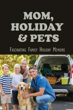 Mom, Holiday & Pets: Fascinating Family Holiday Memoirs: Holiday-Themed Short Stories To Read
