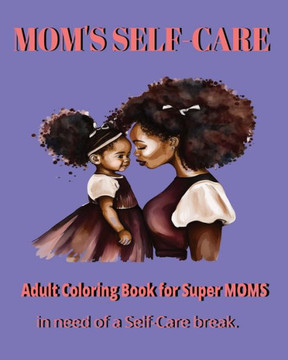Mom's Self-Care Adult Coloring Book: for Supermoms in need of self-care break.