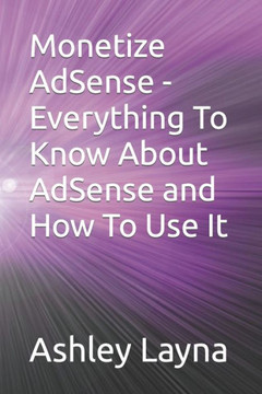 Monetize AdSense - Everything To Know About AdSense and How To Use It
