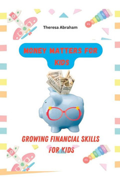 Money Matters for Kids: Growing Financial Skills For Kids