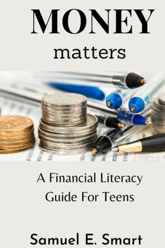 Money Matters: A Financial Literacy Guide For Teens Money Matters: A Financial Literacy Guide For Teens
