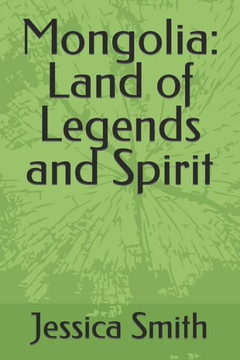 Mongolia: Land of Legends and Spirit