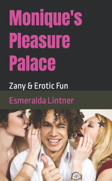 Monique's Pleasure Palace: Zany & Erotic Fun