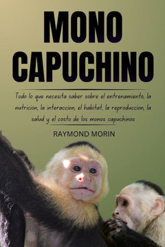Mono Capuchino: Todo lo que necesita saber sobre el entrenamiento, la nutrición, la interacción, el hábitat, la reproducción, la salud Mono Capuchino: Todo lo que necesita saber sobre el entrenamiento, la nutrición, la interacción, el hábitat, la reproducción, la salud