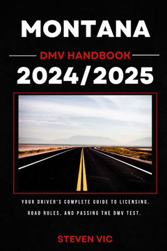 Montana DMV Handbook 2024/2025: Your Driver's Complete Guide to Licensing, Road Rules, and Passing the DMV Test.