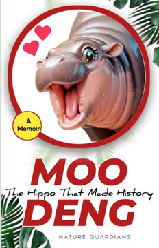Moo Deng: The Hippo That Made History; A Memoir Moo Deng: The Hippo That Made History; A Memoir