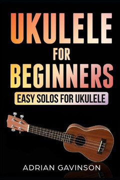 Ukulele For Beginners : Easy Solos For Ukulele