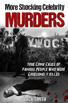More Shocking Celebrity Murders: True Crime Cases of Famous People Who were Gruesomely Killed