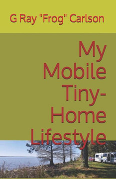 My Mobile Tiny-Home Lifestyle : (Full Time Rving)