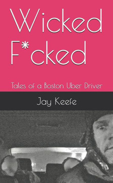 Wicked F*Cked : Tales Of A Boston Uber Driver